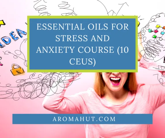 Essential Oils for Stress and Anxiety Course | Aroma Hut Institute