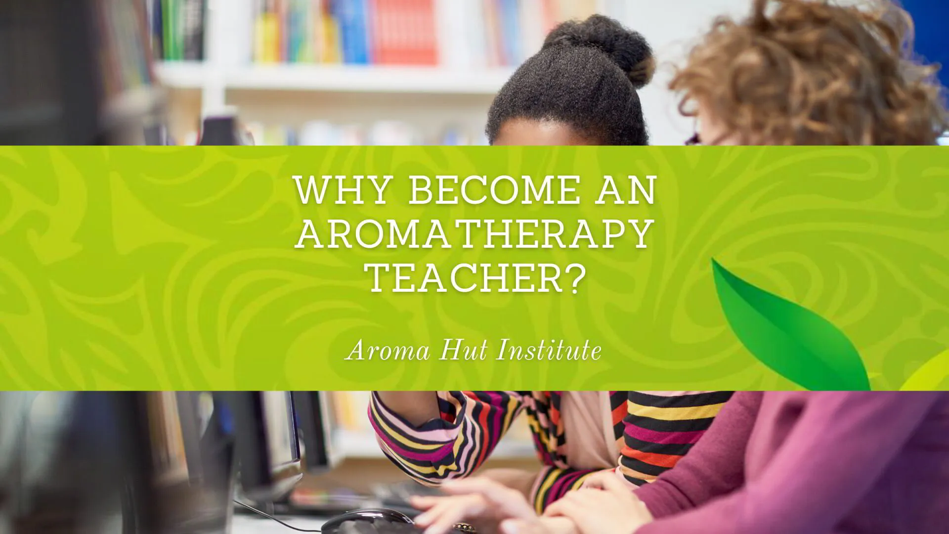 Why an Aromatherapy Teacher?