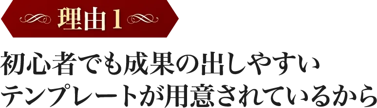 初心者でも成果の出しやすいテンプレートが用意されているから