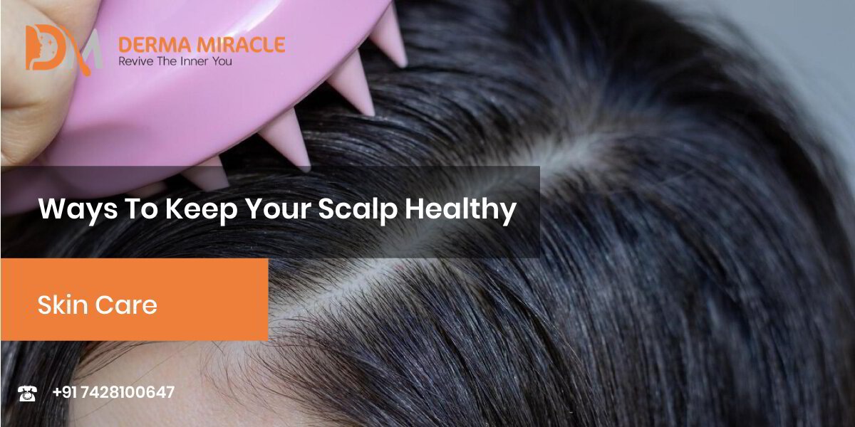 Ways To Keep Your Scalp Healthy