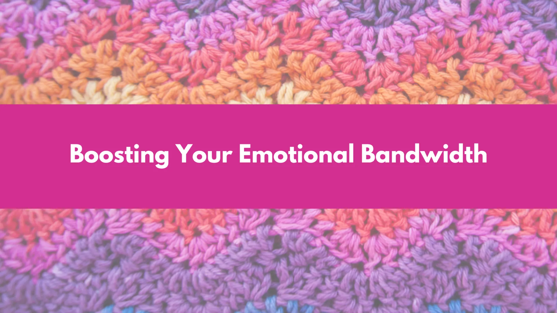 Workshop: Boosting Your Emotional Bandwidth