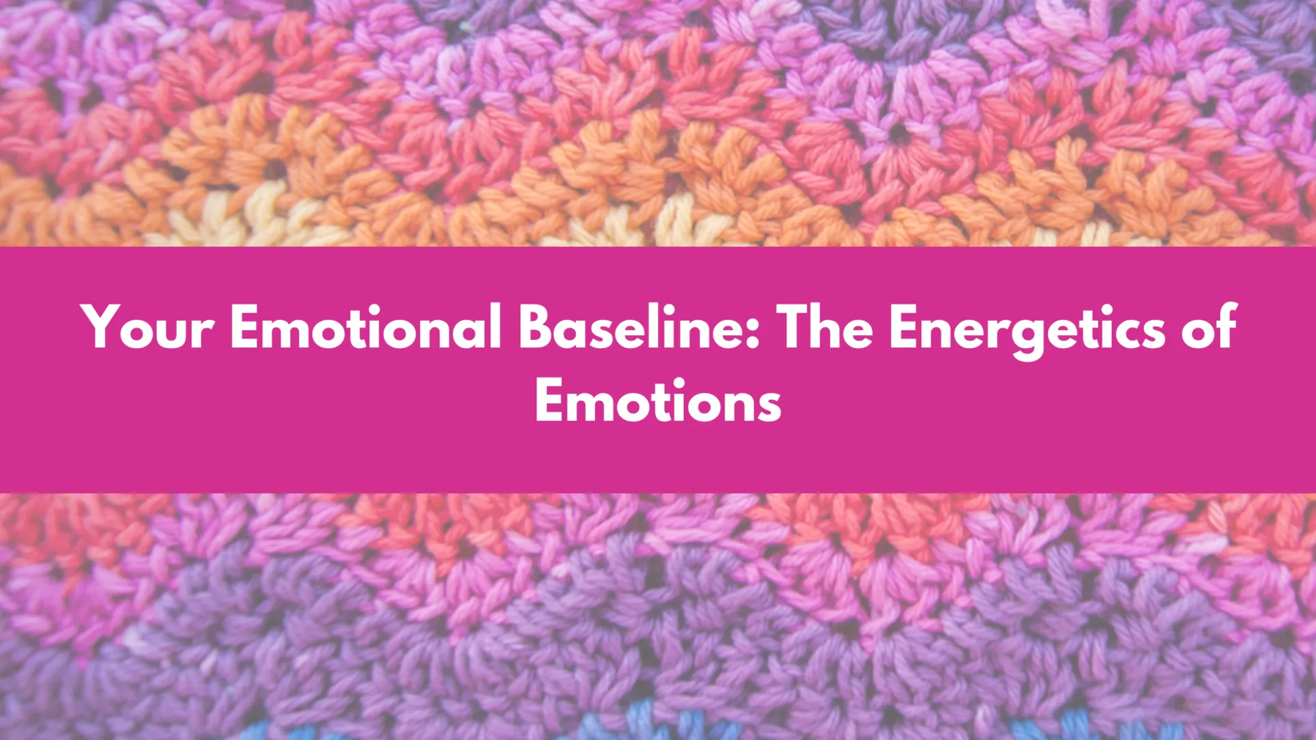 Workshop: Your Emotional Baseline: The Energetics of Emotions