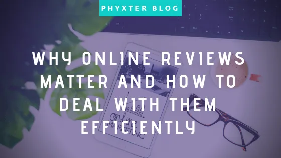 Why Online Reviews Matter &amp; How to Deal With Them Efficiently (Part 1)