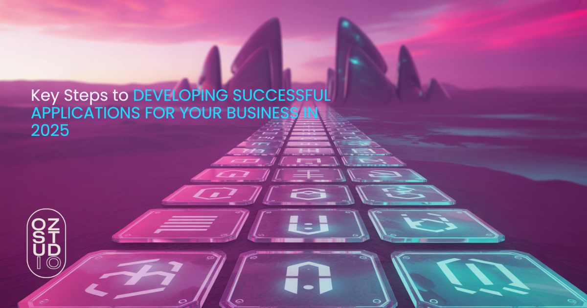 Key Steps to Developing Successful Apps for Your Business in 2025